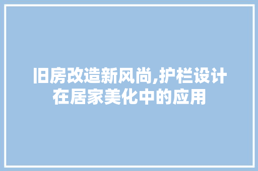 旧房改造新风尚,护栏设计在居家美化中的应用