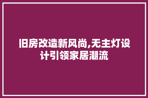 旧房改造新风尚,无主灯设计引领家居潮流 隔断设计 旧房改造新风尚,无主灯设计引领家居潮流 隔断设计
