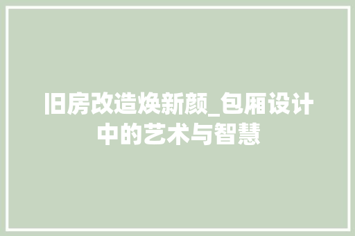 旧房改造焕新颜_包厢设计中的艺术与智慧