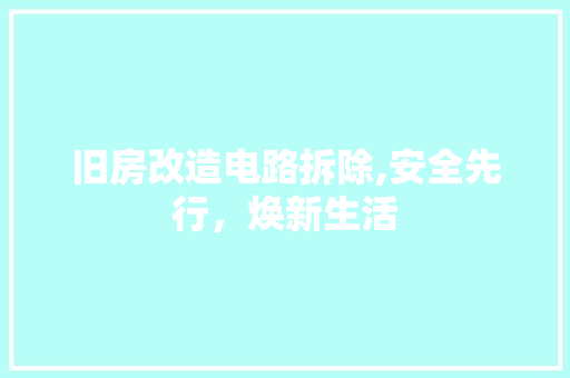 旧房改造电路拆除,安全先行，焕新生活