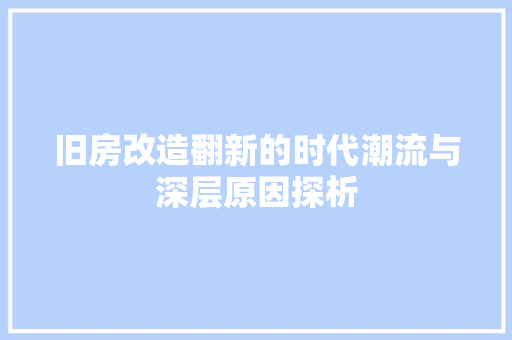 旧房改造翻新的时代潮流与深层原因探析