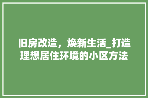 旧房改造，焕新生活_打造理想居住环境的小区方法