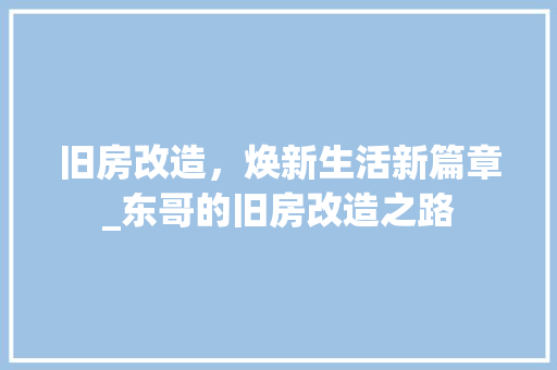 旧房改造，焕新生活新篇章_东哥的旧房改造之路 装修材料