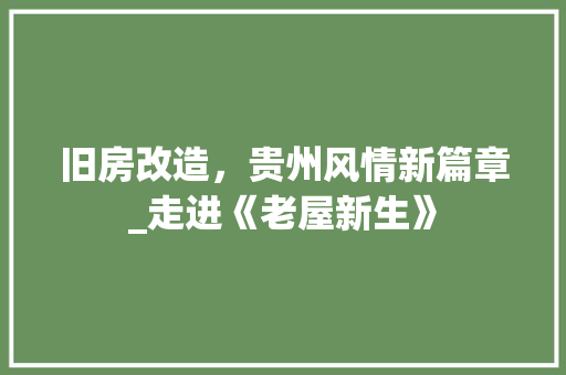 旧房改造，贵州风情新篇章_走进《老屋新生》 装修材料