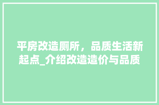 平房改造厕所，品质生活新起点_介绍改造造价与品质提升