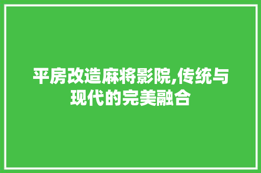 平房改造麻将影院,传统与现代的完美融合