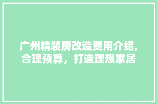 广州精装房改造费用介绍,合理预算，打造理想家居 隔断设计