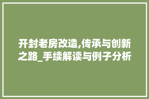 开封老房改造,传承与创新之路_手续解读与例子分析