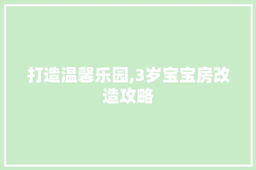 打造温馨乐园,3岁宝宝房改造攻略