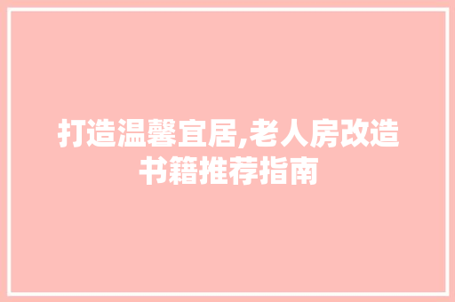 打造温馨宜居,老人房改造书籍推荐指南