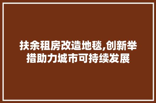 扶余租房改造地毯,创新举措助力城市可持续发展