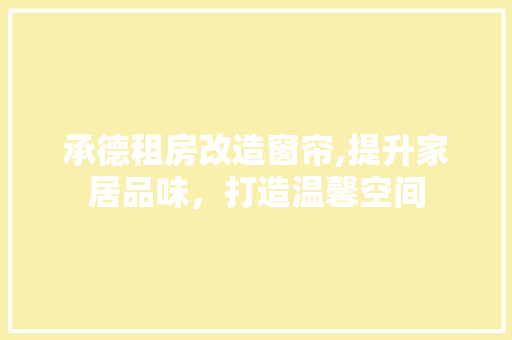 承德租房改造窗帘,提升家居品味，打造温馨空间