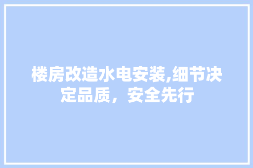 楼房改造水电安装,细节决定品质，安全先行 墙面装饰