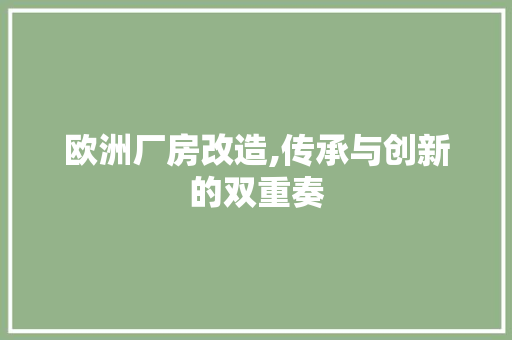 欧洲厂房改造,传承与创新的双重奏