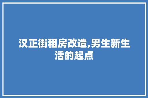 汉正街租房改造,男生新生活的起点 装修攻略 汉正街租房改造,男生新生活的起点 装修攻略