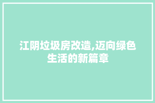 江阴垃圾房改造,迈向绿色生活的新篇章