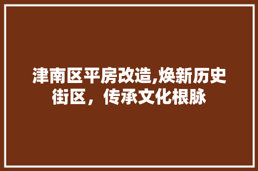 津南区平房改造,焕新历史街区，传承文化根脉 隔断设计