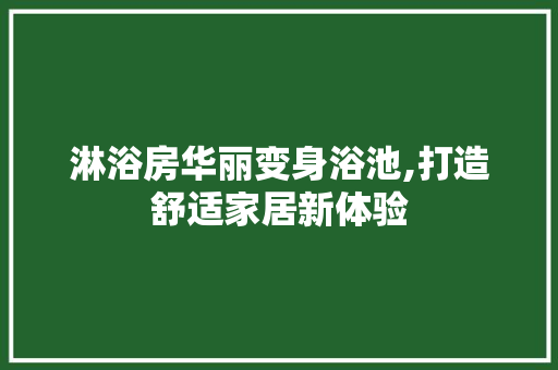 淋浴房华丽变身浴池,打造舒适家居新体验