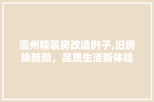 温州精装房改造例子,旧房焕新颜，品质生活新体验