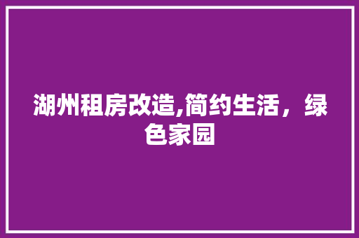 湖州租房改造,简约生活，绿色家园 建筑设计