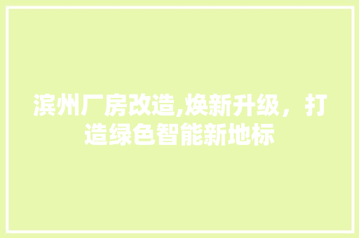 滨州厂房改造,焕新升级，打造绿色智能新地标