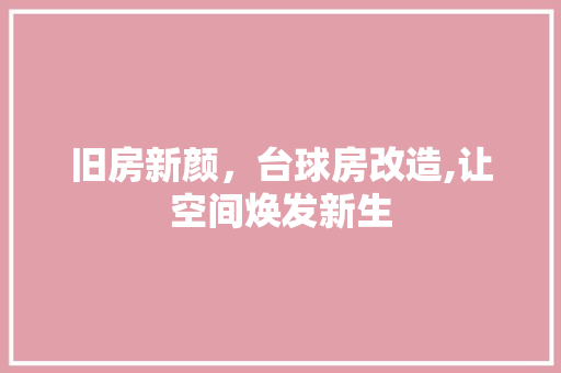 旧房新颜，台球房改造,让空间焕发新生 建筑设计