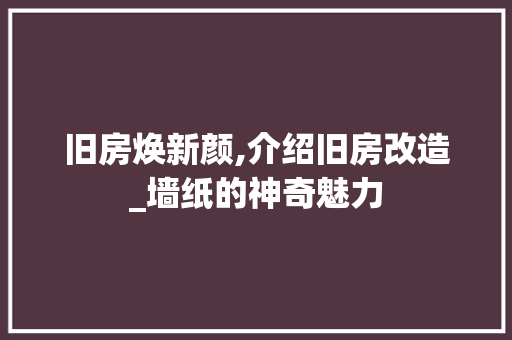 旧房焕新颜,介绍旧房改造_墙纸的神奇魅力