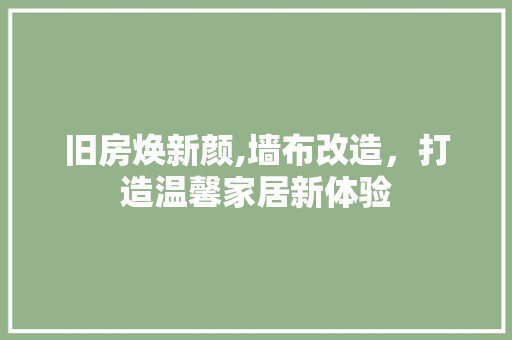 旧房焕新颜,墙布改造，打造温馨家居新体验