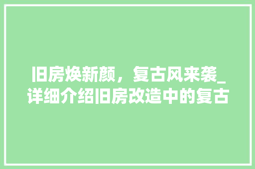 旧房焕新颜，复古风来袭_详细介绍旧房改造中的复古_ 墙面装饰