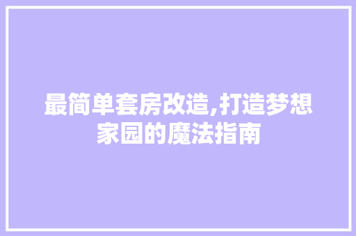 最简单套房改造,打造梦想家园的魔法指南