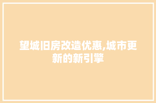 望城旧房改造优惠,城市更新的新引擎