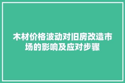 木材价格波动对旧房改造市场的影响及应对步骤 装修攻略