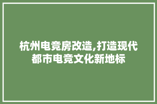 杭州电竞房改造,打造现代都市电竞文化新地标