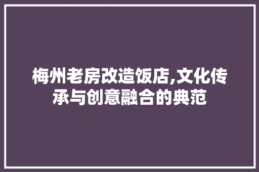 梅州老房改造饭店,文化传承与创意融合的典范 墙面装饰