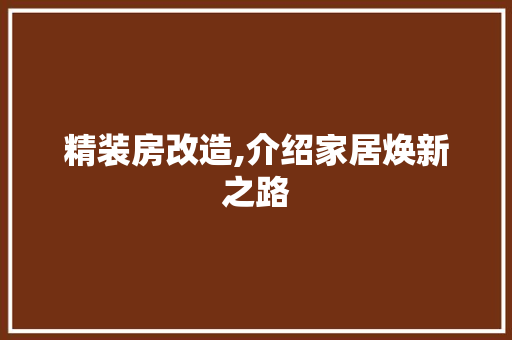 精装房改造,介绍家居焕新之路