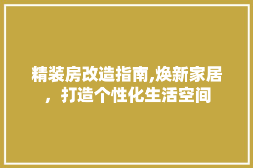 精装房改造指南,焕新家居，打造个性化生活空间