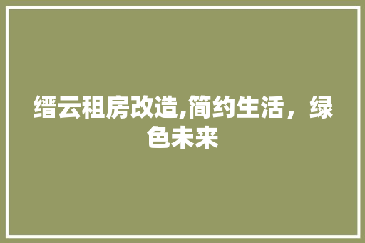 缙云租房改造,简约生活，绿色未来