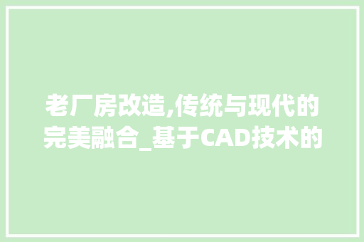 老厂房改造,传统与现代的完美融合_基于CAD技术的探索与方法 地面装修