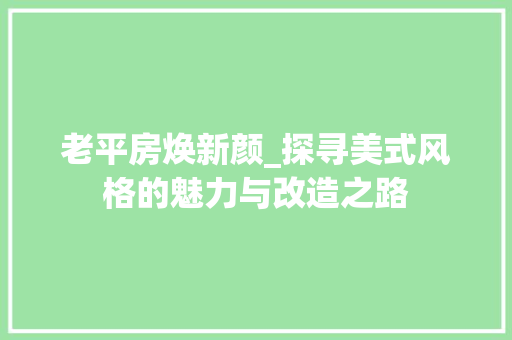 老平房焕新颜_探寻美式风格的魅力与改造之路