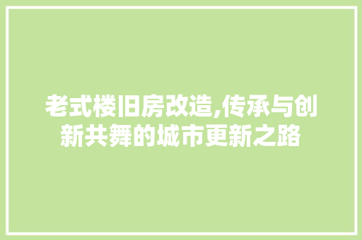 老式楼旧房改造,传承与创新共舞的城市更新之路 建筑设计