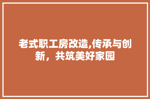 老式职工房改造,传承与创新，共筑美好家园 装修材料