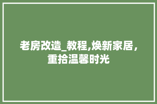 老房改造_教程,焕新家居，重拾温馨时光 墙面装饰