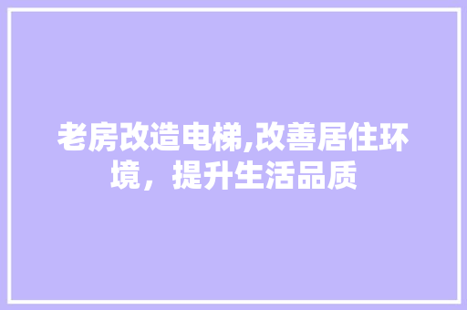 老房改造电梯,改善居住环境，提升生活品质 景观设计
