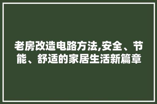 老房改造电路方法,安全、节能、舒适的家居生活新篇章 装修攻略