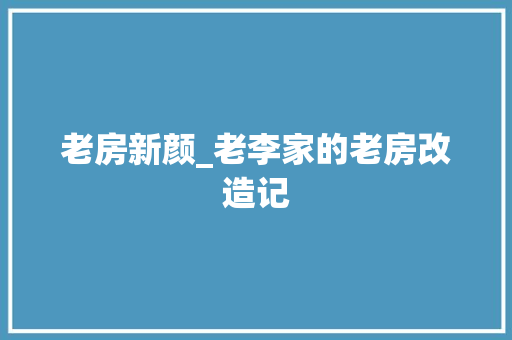 老房新颜_老李家的老房改造记 庭院装修
