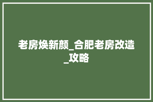 老房焕新颜_合肥老房改造_攻略 景观设计