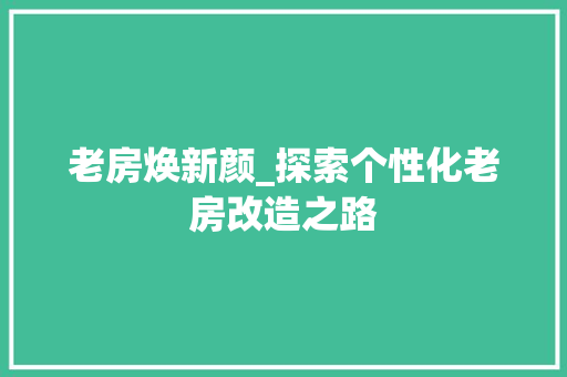 老房焕新颜_探索个性化老房改造之路 地面装修