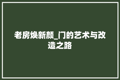 老房焕新颜_门的艺术与改造之路