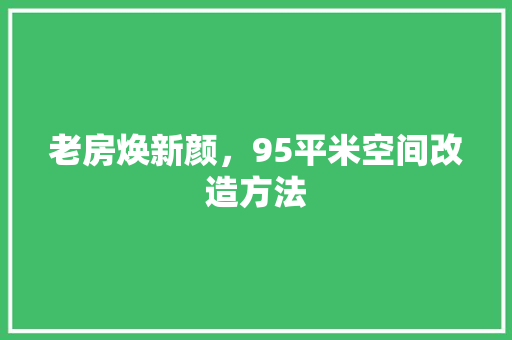 老房焕新颜，95平米空间改造方法 地面装修