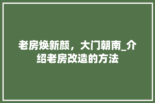 老房焕新颜，大门朝南_介绍老房改造的方法